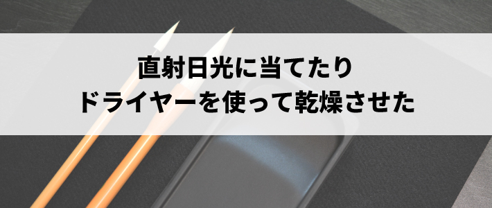 直射日光に当てたり、ドライヤーを使って乾燥させた